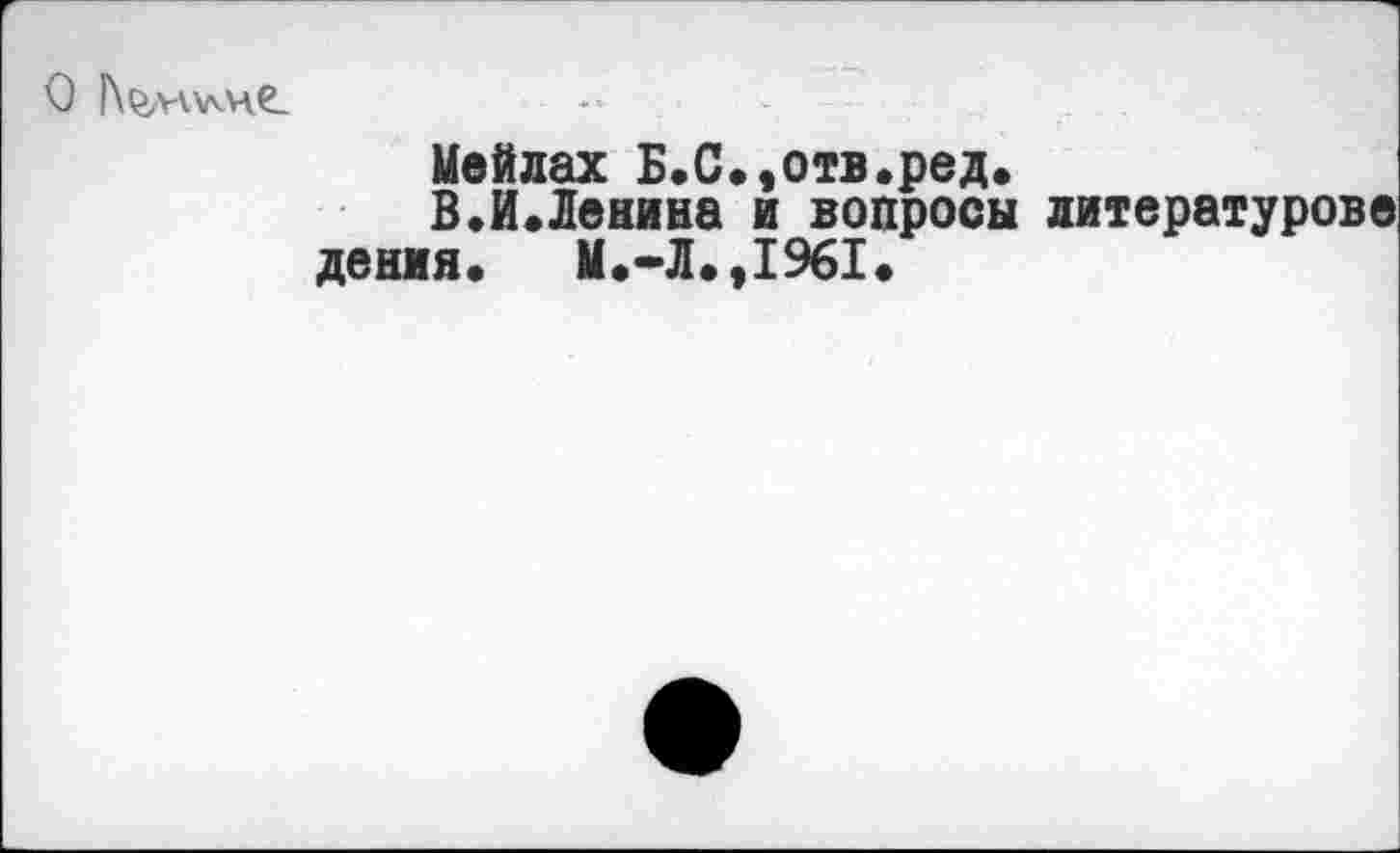 ﻿
Мейлах Б.С.,отв.ред.
В.И.Ленина и вопросы литературове дения. М.-Л.,1%1.